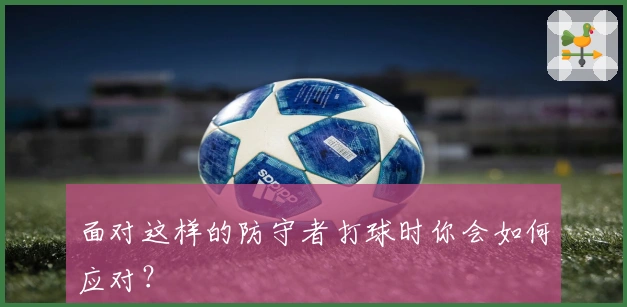 面对这样的防守者打球时你会如何应对？