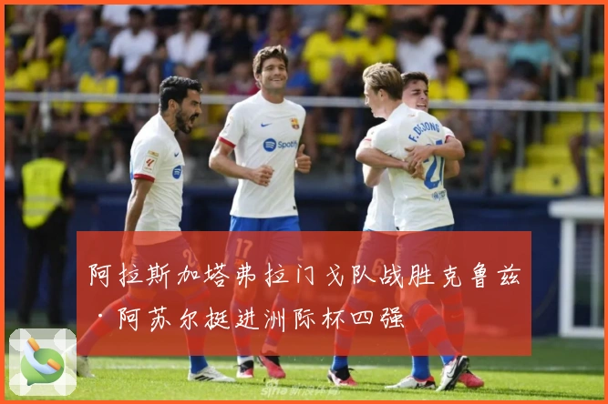 阿拉斯加塔弗拉门戈队战胜克鲁兹·阿苏尔挺进洲际杯四强