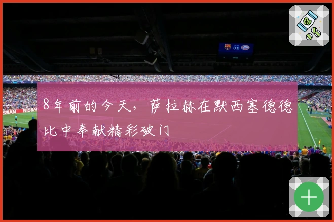 8年前的今天，萨拉赫在默西塞德德比中奉献精彩破门