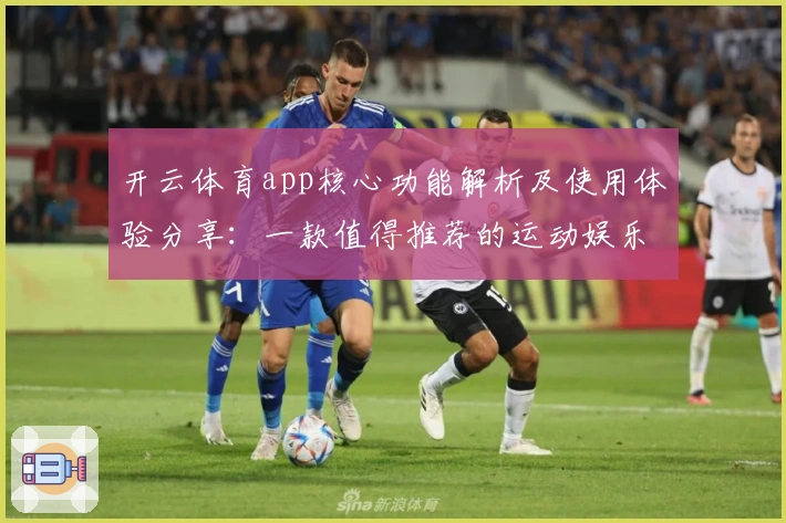 开云体育app核心功能解析及使用体验分享：一款值得推荐的运动娱乐平台