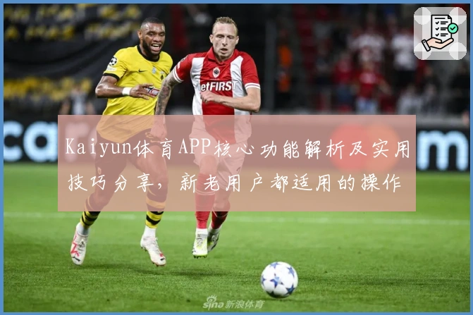 Kaiyun体育APP核心功能解析及实用技巧分享，新老用户都适用的操作指南