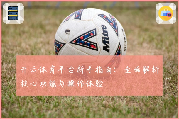 开云体育平台新手指南：全面解析核心功能与操作体验