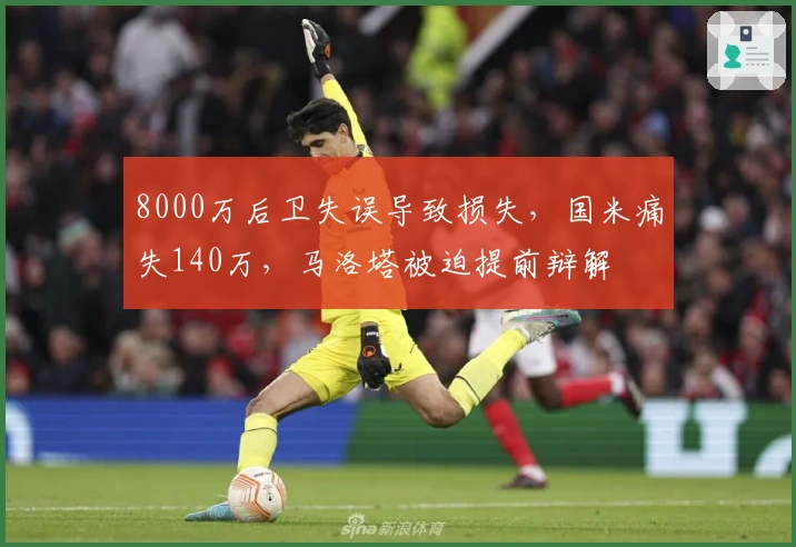 8000万后卫失误导致损失，国米痛失140万，马洛塔被迫提前辩解